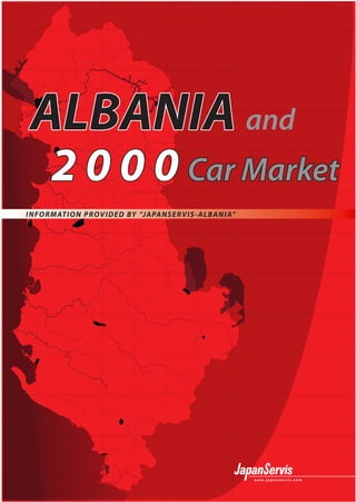 ALBANIA and
     2 0 0 0 Car Market
INFORMATION P ROVIDED BY “JAPANSERVIS-ALBANIA”




                                                 w w w. j a p a n s e r v i s. co m
 
