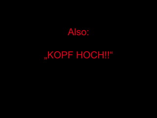 Also: „KOPF HOCH!!“ 