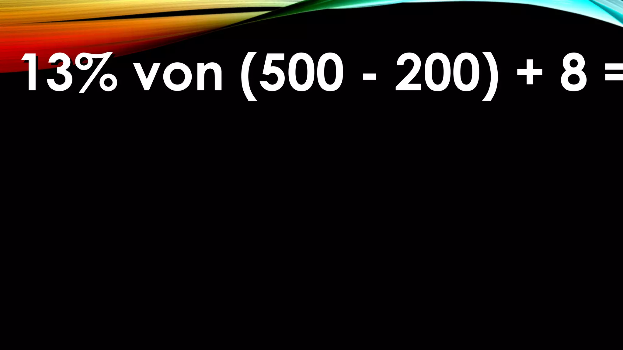 13% von (500 - 200) + 8 =13% von (500 - 200) + 8 =
