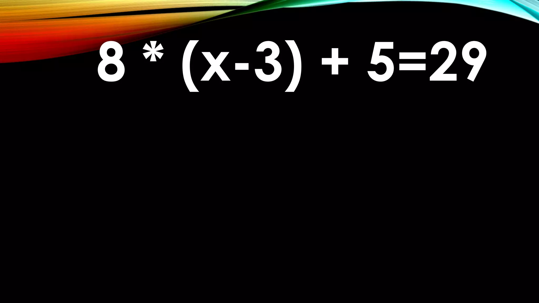 8 * (x-3) + 5=298 * (x-3) + 5=29