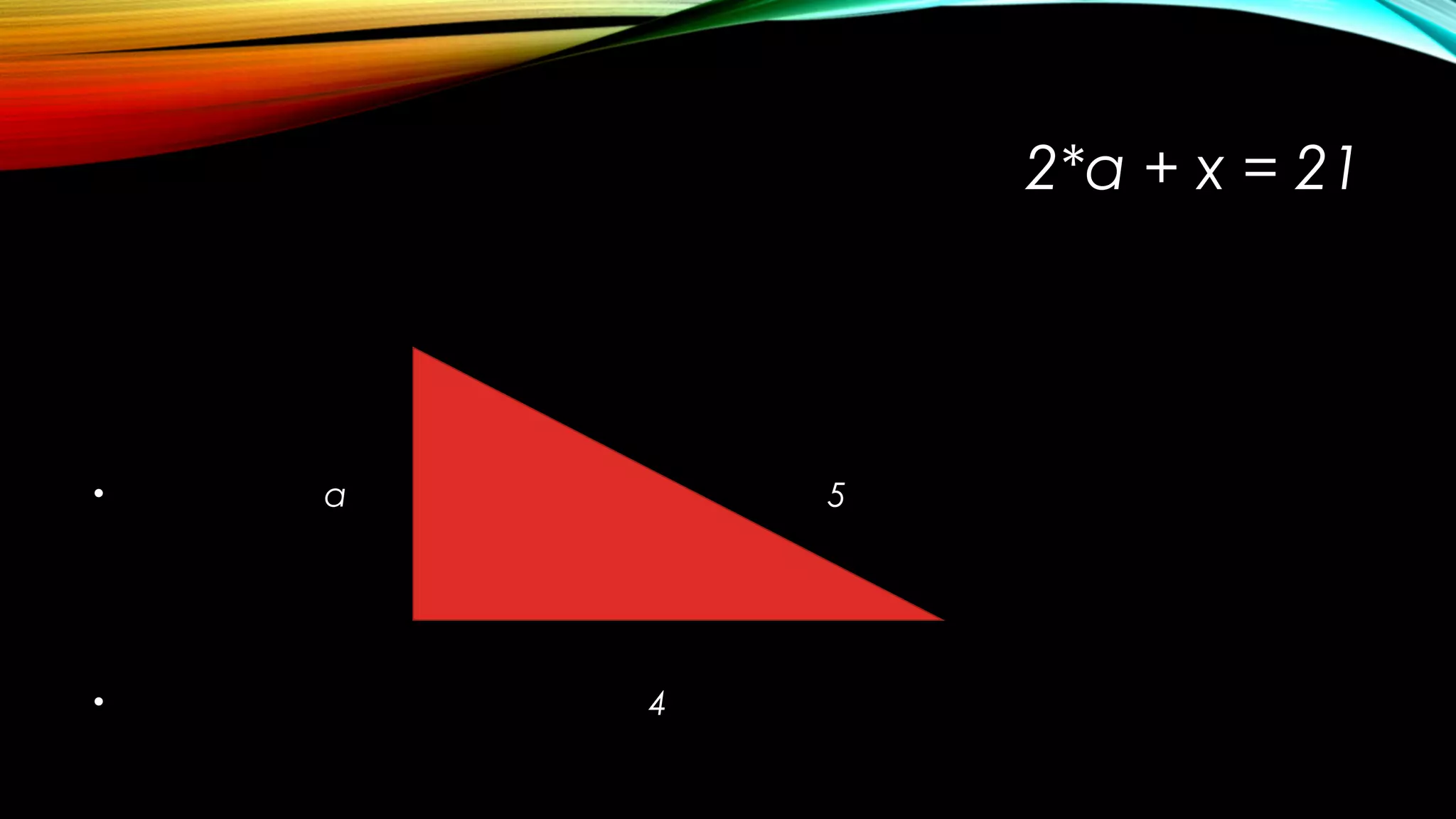 2*a + x = 21
• a 5
• 4