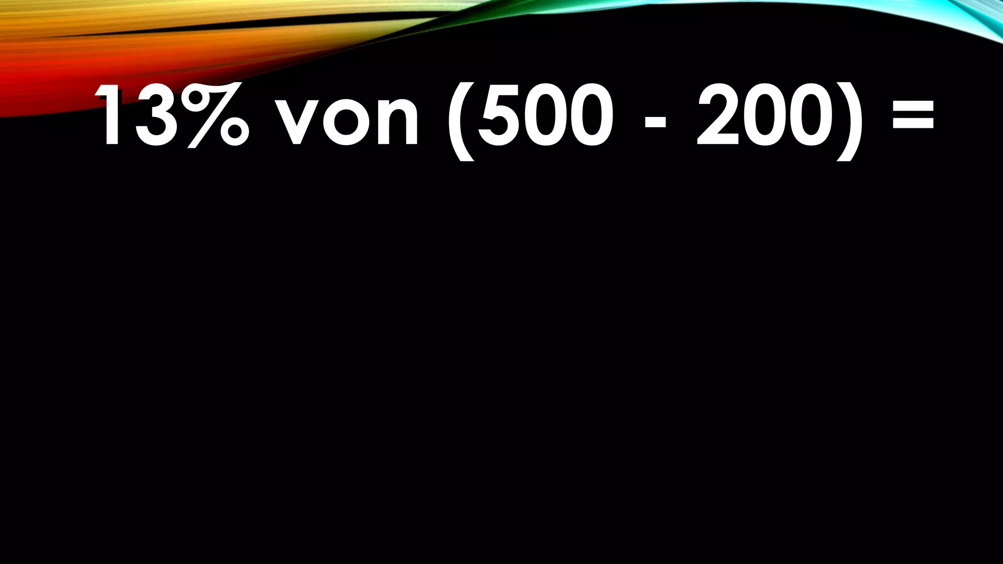 13% von (500 - 200) =13% von (500 - 200) =