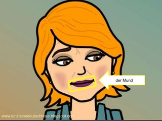 der Mund
www.einkleinedeutschkiste.blogspot.com
 