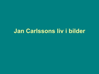Jan Carlssons liv i bilder 