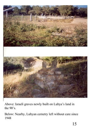 Above: Israeli graves newly built on Lubya’s land in 
the 90’s. 
Below: Nearby, Lubyan cemetry left without care since 
19...