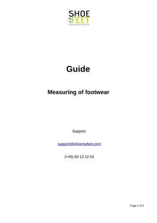 Guide 
Measuring of footwear 
Support: 
support@shoemyfeet.com 
(+45) 60 13 12 54 
Page 1 of 3 
 