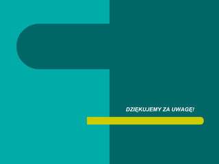 DZIĘKUJEMY ZA UWAGĘ!
 