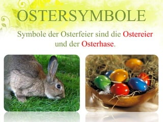 OSTERSYMBOLE
Symbole der Osterfeier sind die Ostereier
und der Osterhase.
 