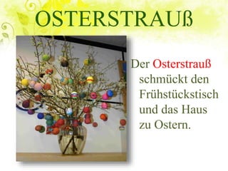 OSTERSTRAUß
Der Osterstrauß
schmückt den
Frühstückstisch
und das Haus
zu Ostern.
 