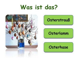 Was ist das?
Osterstrauß
Osterhase
Osterlamm
 