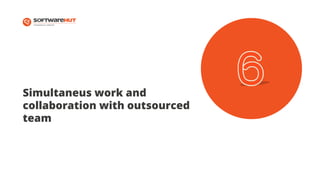 Simultaneus work and
collaboration with outsourced
team
 