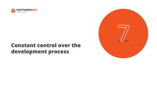 Constant control over the
development process
 