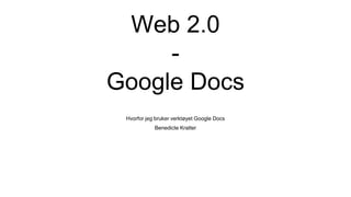 Web 2.0
-
Google Docs
Hvorfor jeg bruker verktøyet Google Docs
Benedicte Kratter
 