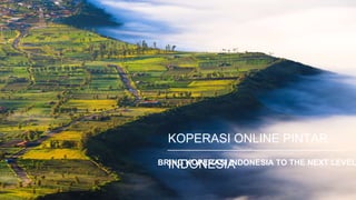 KOPERASI ONLINE PINTAR
INDONESIABRING KOPERASI INDONESIA TO THE NEXT LEVEL
 
