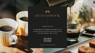 MY HANDBOOK
MADE FOR YOU
This handbook is designed specially for you
to keep. We can’t wait for you to go on your
first date already! Have a read.
JANUARY 2020 EDITION
 