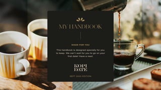 MY HANDBOOK
MADE FOR YOU
This handbook is designed specially for you
to keep. We can’t wait for you to go on your
first date! Have a read.
SEPT 2020 EDITION
 