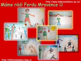 Máme rádi Ferdu Mravence   http://www.knihovnalednice.wz.cz/ http://knihovnalednice.blog.cz/ 