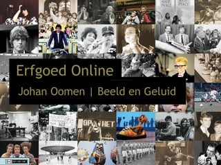 Erfgoed Online Johan Oomen | Beeld en Geluid 