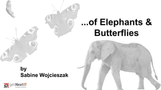 ...of Elephants &
Butterflies
by
Sabine Wojcieszak
 