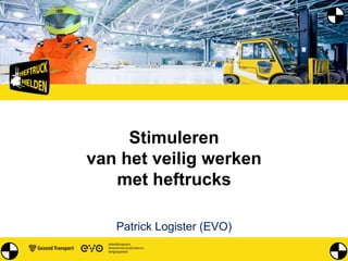 Stimuleren
van het veilig werken
   met heftrucks

   Patrick Logister (EVO)
 