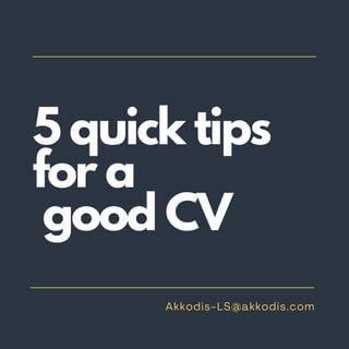5 quick tips
for a
good CV
 