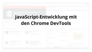 JavaScript-Entwicklung mit
den Chrome DevTools

 