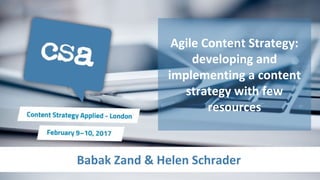 Babak Zand & Helen Schrader
Agile Content Strategy:
developing and
implementing a content
strategy with few
resources
 