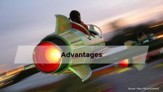 Advantages
Source: https://flic.kr/p/zKwh5
 