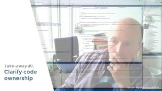 Take-away #1:
Clarify code
ownership
Source: https://flic.kr/p/u8YEtS
 