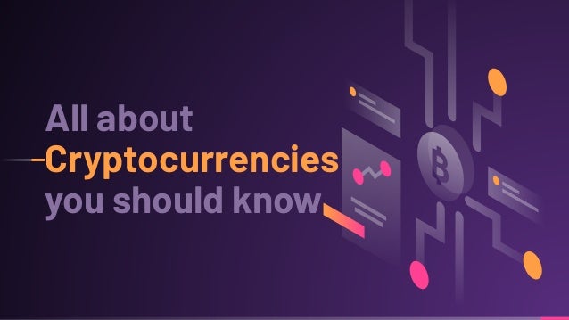 All about
Cryptocurrencies
you should know
 