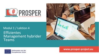 Effizientes
Management hybrider
Teams
Modul 1 / Lektion 4
www.prosper-project.eu
 