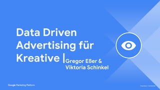 Proprietary + Confidential
Data Driven
Advertising für
Kreative |
Proprietary + Confidential
Gregor Eßer &
Viktoria Schinkel
 
