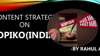 ONTENT STRATEGY
ON
OPIKO(INDIA)
-BY RAHUL A
 