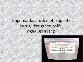 Kopi manfaat utk diet, kopi utk
kurus, diet green coffe,
085649791110
 