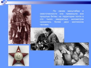 По своим масштабам и
ожесточенности она превзошла все
прошлые битвы: на территории почти в
сто тысяч квадратных километров
сражались более двух миллионов
человек.
 