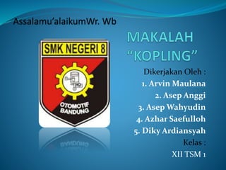 Dikerjakan Oleh :
1. Arvin Maulana
2. Asep Anggi
3. Asep Wahyudin
4. Azhar Saefulloh
5. Diky Ardiansyah
Kelas :
XII TSM 1
 