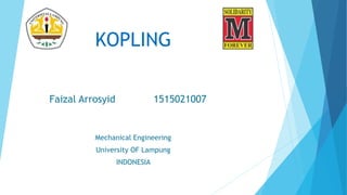 KOPLING
Faizal Arrosyid 1515021007
Mechanical Engineering
University OF Lampung
INDONESIA
 