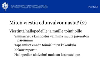www.tyy.fi




Miten viestiä edunvalvonnasta? (2)
Viestintä hallopedeille ja muille toimijoille
   Ymmärrys ja kiinnostus ...