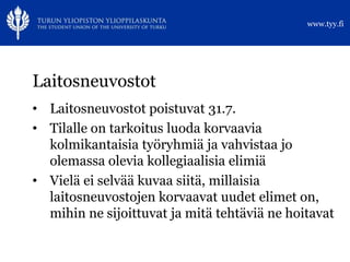 www.tyy.fi




Laitosneuvostot
• Laitosneuvostot poistuvat 31.7.
• Tilalle on tarkoitus luoda korvaavia
  kolmikantaisia t...