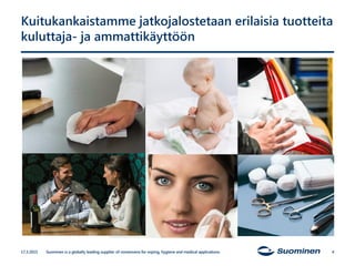 Kuitukankaistamme jatkojalostetaan erilaisia tuotteita
kuluttaja- ja ammattikäyttöön
17.3.2015 Suominen is a globally lead...