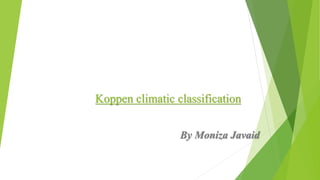Koppen climatic classification
By Moniza Javaid
 