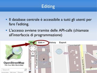 Editing

   Il database centrale è accessibile a tutti gli utenti per
    fare l'editing.
   L'accesso avviene tramite delle API-calls (chiamate
    all'interfaccia di programmazione)
 