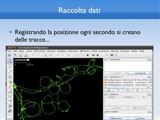 Raccolta dati

   Registrando la posizione ogni secondo si creano
    delle tracce...
 