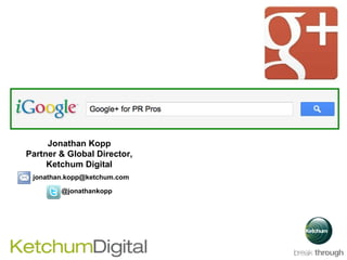 Jonathan Kopp Partner & Global Director, Ketchum Digital @jonathankopp [email_address] 