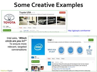 Some Creative Examples http://gpluspic.com/banner Intel asks, “ Which circle are you in? ” To ensure more relevant, targeted conversations 
