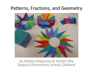 Patterns, Fractions, and Geometry
by Debbie Koppman & Sandra Oby
Sequoia Elementary School, Oakland
 