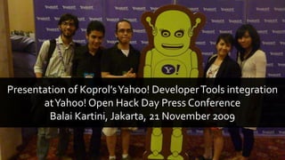 Presentation of Koprol’s Yahoo! Developer Tools integration at Yahoo! Open Hack Day Press ConferenceBalai Kartini, Jakarta, 21 November 2009 