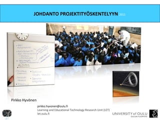 JOHDANTO PROJEKTITYÖSKENTELYYN  2011   [email_address] Learning and Educational Technology Research Unit (LET) let.oulu.fi Pirkko Hyvönen 