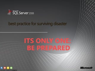 best practice for surviving disaster
ITS ONLY ONE:
BE PREPARED
 