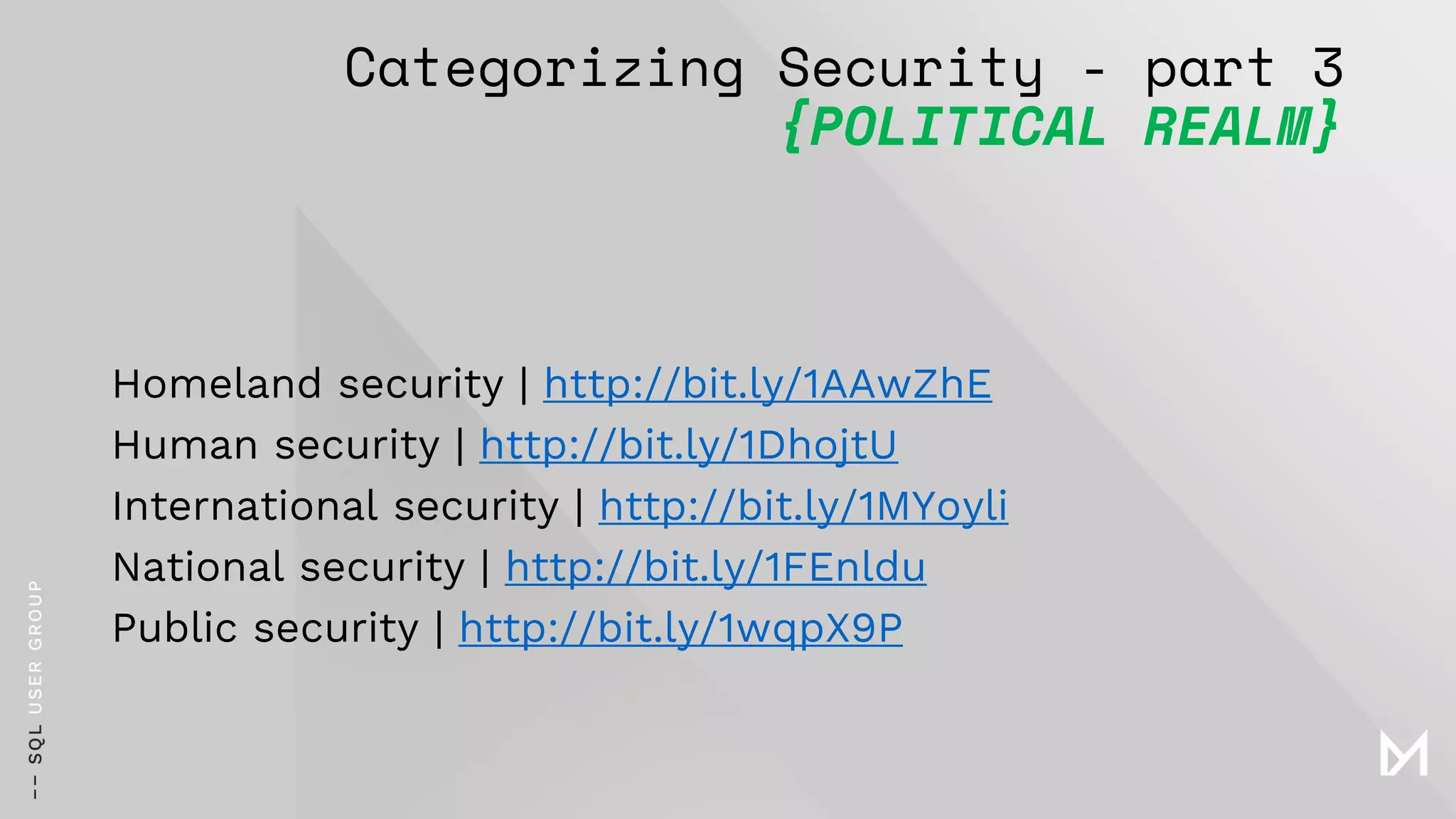 Categorizing Security - part 3
{POLITICAL REALM}
Homeland security | http://bit.ly/1AAwZhE
Human security | http://bit.ly/1DhojtU
International security | http://bit.ly/1MYoyli
National security | http://bit.ly/1FEnldu
Public security | http://bit.ly/1wqpX9P
 